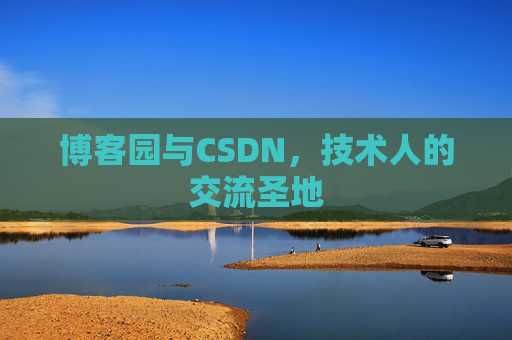 博客园与CSDN,技术人的交流圣地